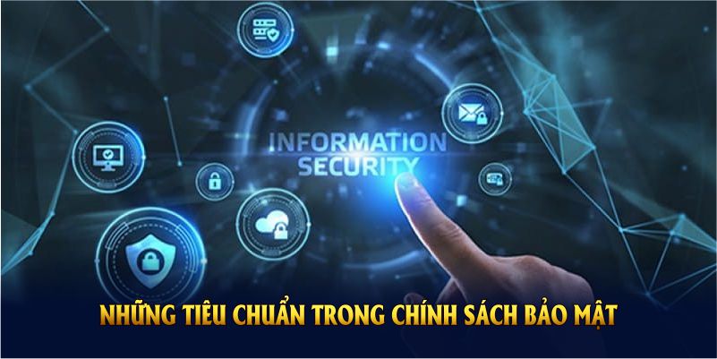 Những tiêu chuẩn trong chính sách bảo mật bạn nên tìm hiểu kỹ