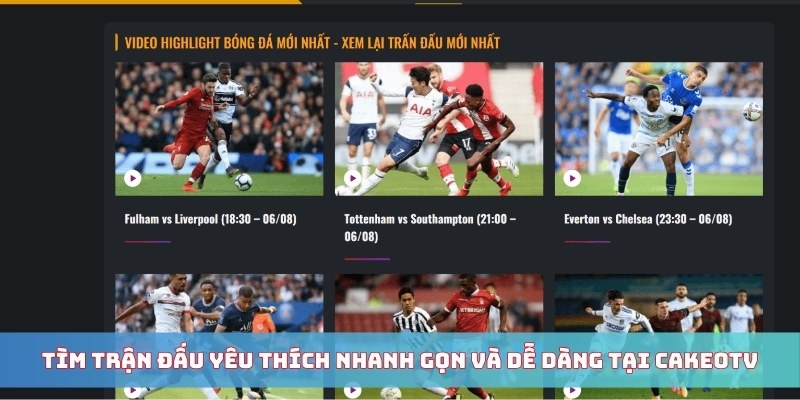 Tìm trận đấu yêu thích nhanh gọn và dễ dàng tại Cakeotv